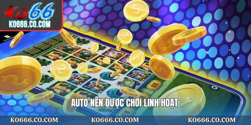 Auto nên được chơi linh hoạt