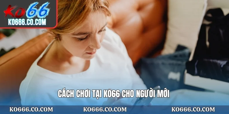 Cách chơi tại KO66 cho người mới