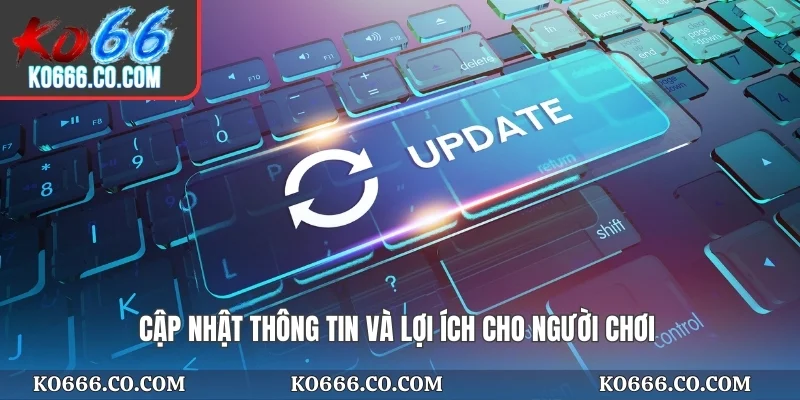 Cập nhật thông tin và lợi ích cho người chơi