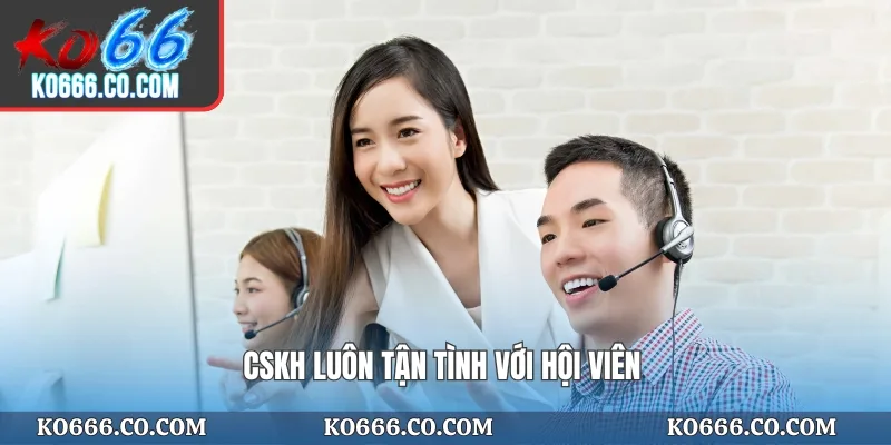 CSKH luôn tận tình với hội viên