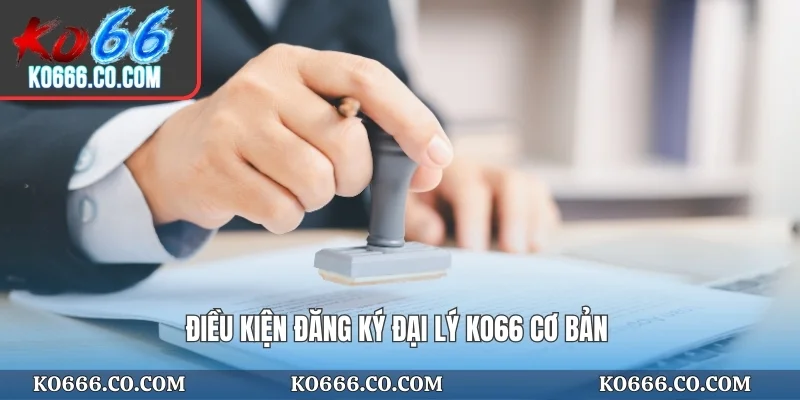 Điều kiện đăng ký đại lý KO66 cơ bản