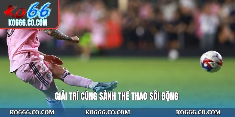 Giải trí cùng sảnh Thể thao sôi động