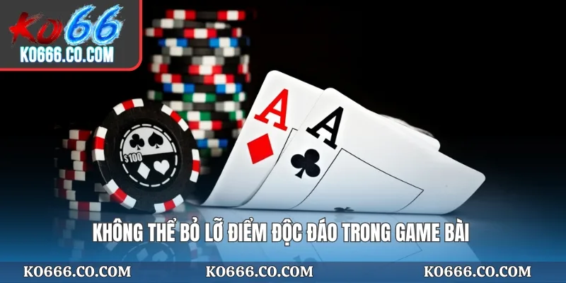 Không thể bỏ lỡ điểm độc đáo trong game bài