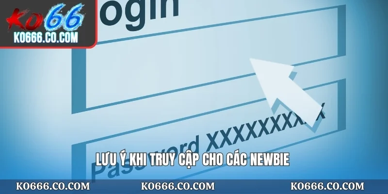 Lưu ý khi truy cập cho các newbie