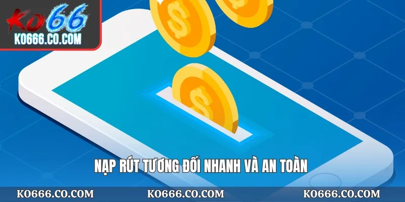 Nạp rút tương đối nhanh và an toàn