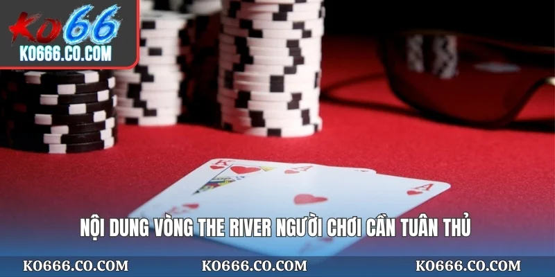 Nội dung vòng The river người chơi cần tuân thủ