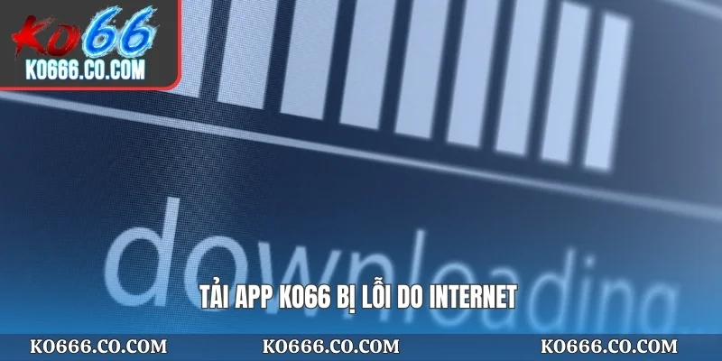 Tải app KO66 bị lỗi do internet