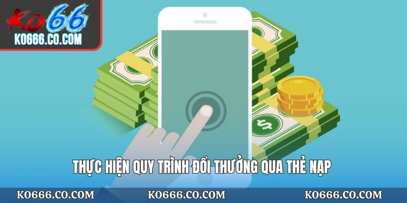 Thực hiện quy trình đổi thưởng qua thẻ nạp