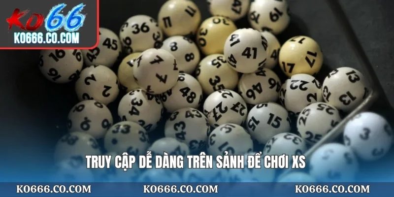 Truy cập dễ dàng trên sảnh để chơi XS