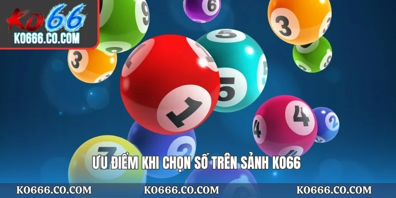 Ưu điểm khi chọn số trên sảnh KO66