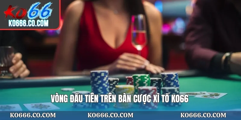 Vòng đầu tiên trên bàn cược xì tố KO66