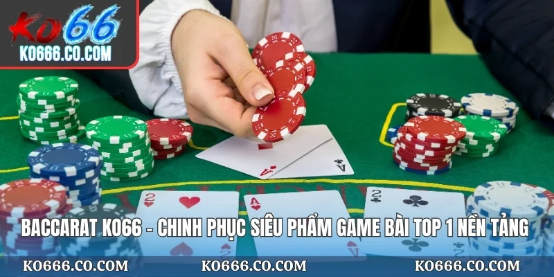 Baccarat KO66 - Chinh Phục Siêu Phẩm Game Bài Top 1 Nền Tảng