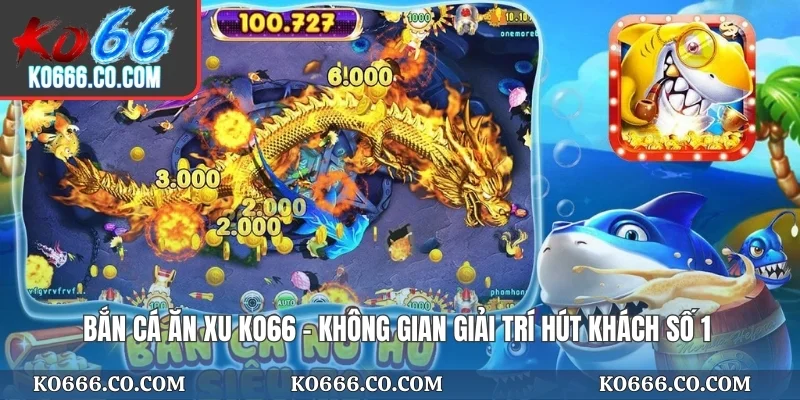 Bắn Cá Ăn Xu KO66 - Không Gian Giải Trí Hút Khách Số 1