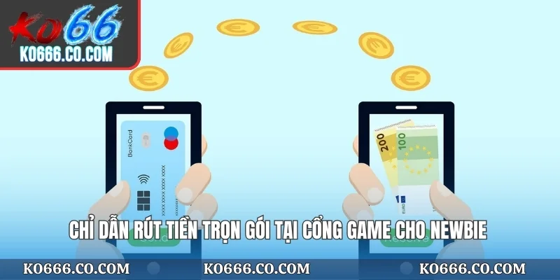 Chỉ dẫn rút tiền trọn gói tại cổng game cho newbie