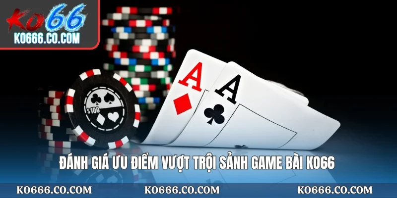 Đánh giá ưu điểm vượt trội sảnh game bài KO66