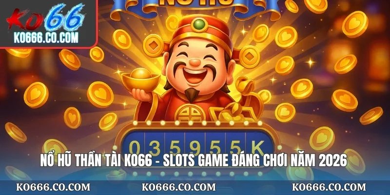 Nổ Hũ Thần Tài KO66 - Slots Game Đáng Chơi Năm 2026